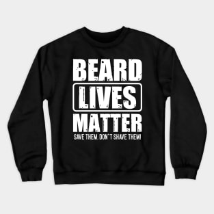 Beard Lives Matter Save Them Don`t Shave Them Crewneck Sweatshirt